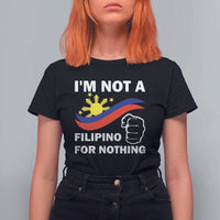 I Am Not Filipino For Nothing T Shirt For Women Supporter Philippine Flag