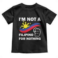 I Am Not Filipino For Nothing Toddler T Shirt Supporter Philippine Flag