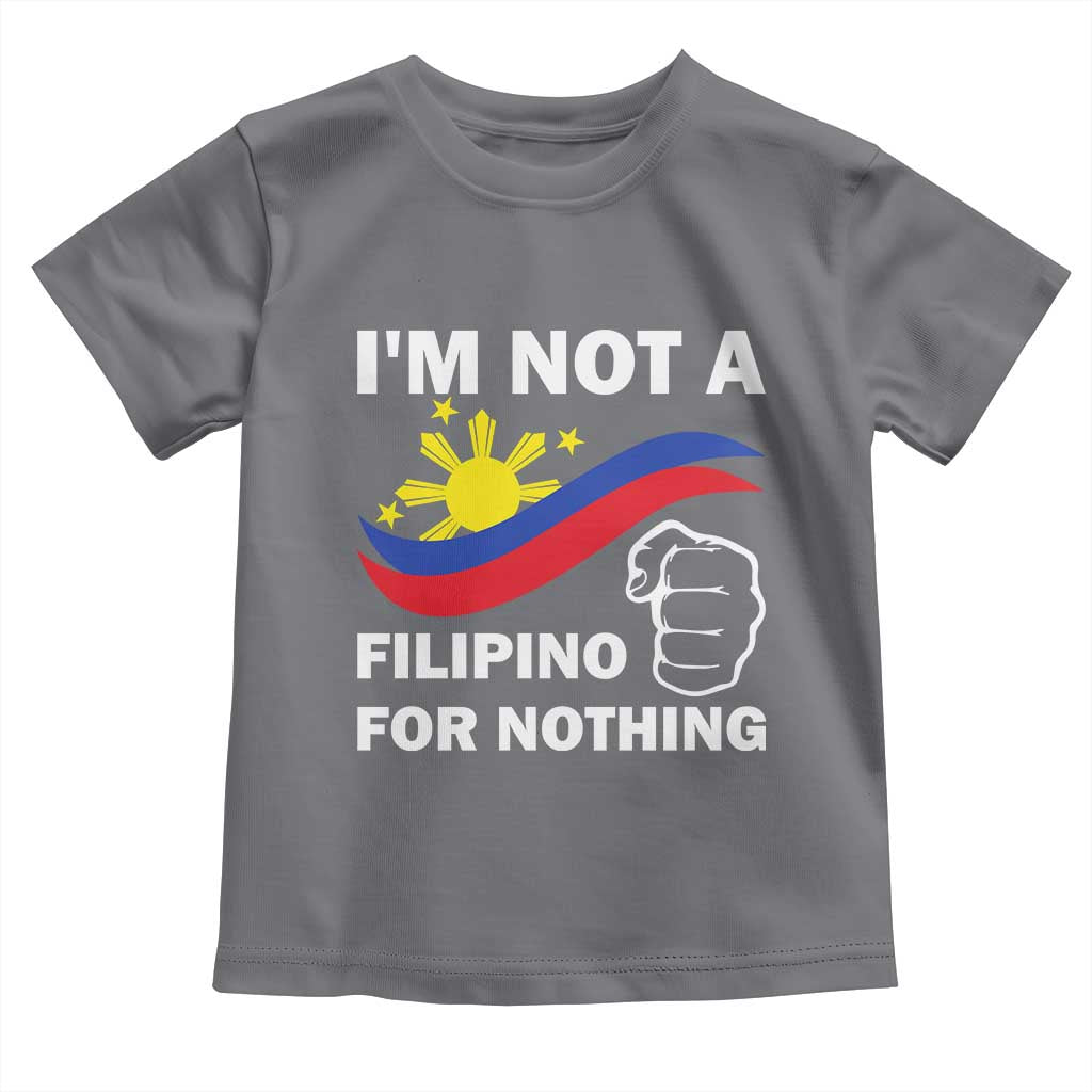 I Am Not Filipino For Nothing Toddler T Shirt Supporter Philippine Flag