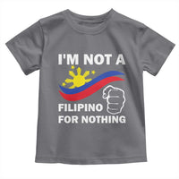 I Am Not Filipino For Nothing Toddler T Shirt Supporter Philippine Flag