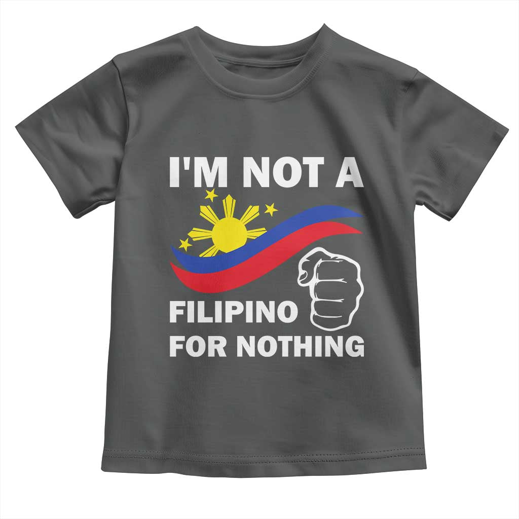 I Am Not Filipino For Nothing Toddler T Shirt Supporter Philippine Flag