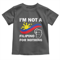 I Am Not Filipino For Nothing Toddler T Shirt Supporter Philippine Flag