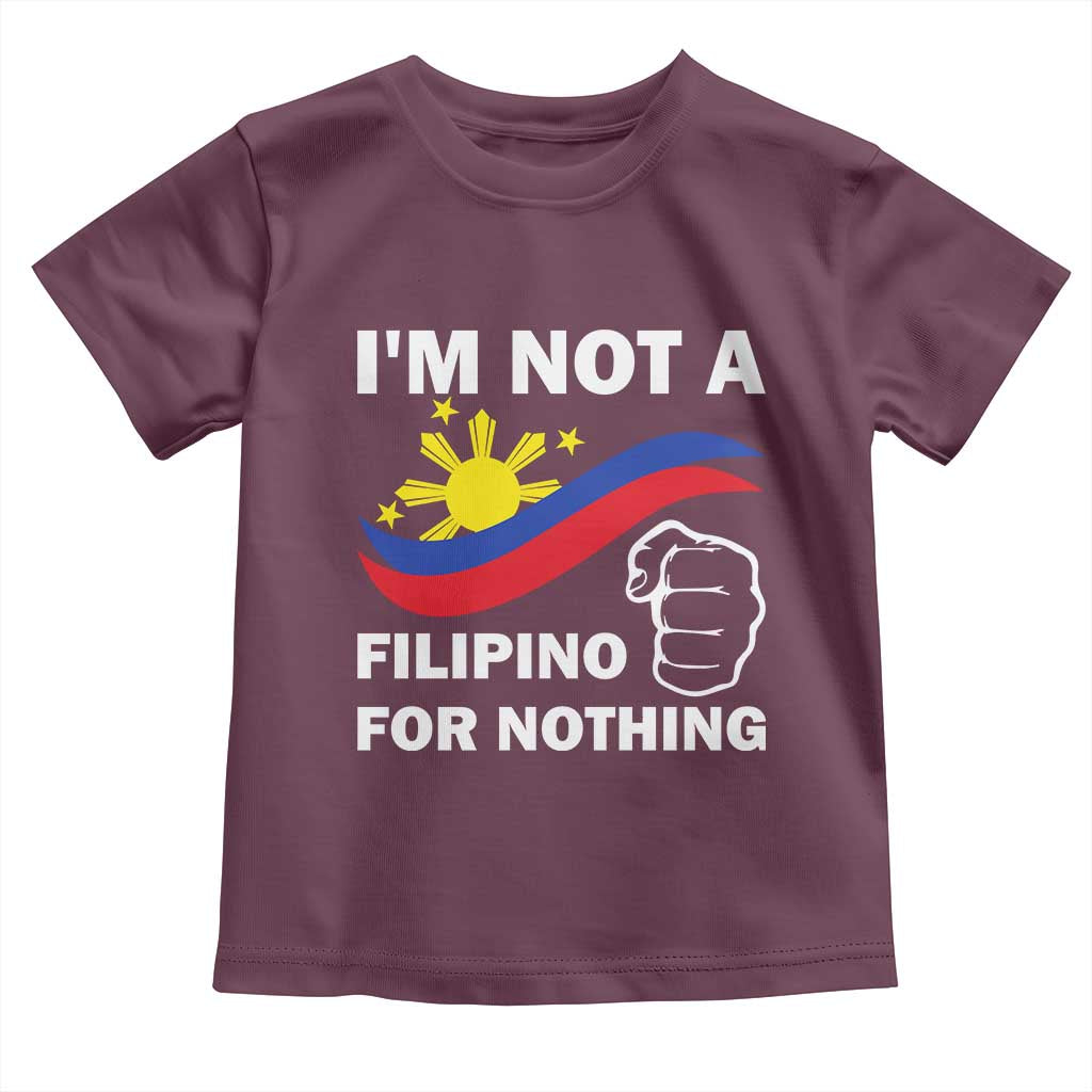 I Am Not Filipino For Nothing Toddler T Shirt Supporter Philippine Flag