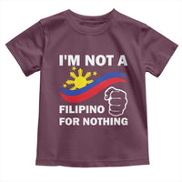I Am Not Filipino For Nothing Toddler T Shirt Supporter Philippine Flag