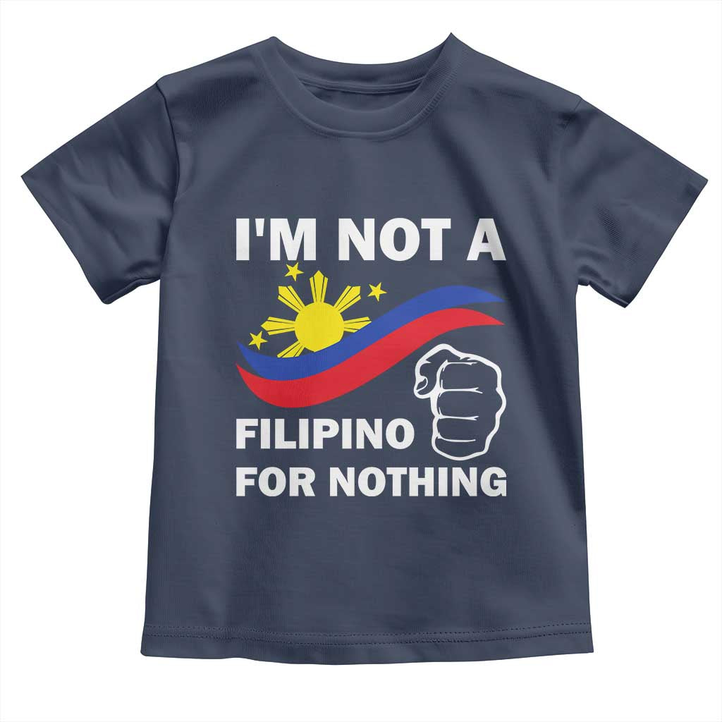 I Am Not Filipino For Nothing Toddler T Shirt Supporter Philippine Flag