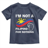 I Am Not Filipino For Nothing Toddler T Shirt Supporter Philippine Flag