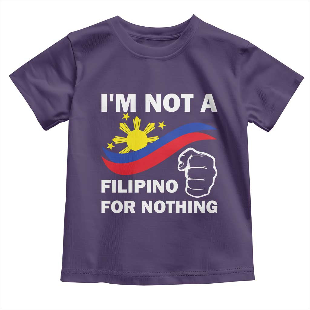 I Am Not Filipino For Nothing Toddler T Shirt Supporter Philippine Flag