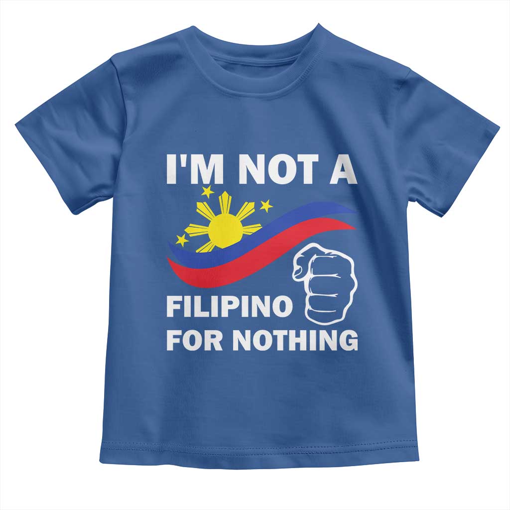 I Am Not Filipino For Nothing Toddler T Shirt Supporter Philippine Flag