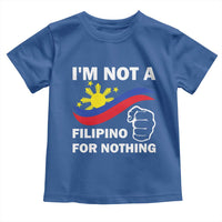 I Am Not Filipino For Nothing Toddler T Shirt Supporter Philippine Flag