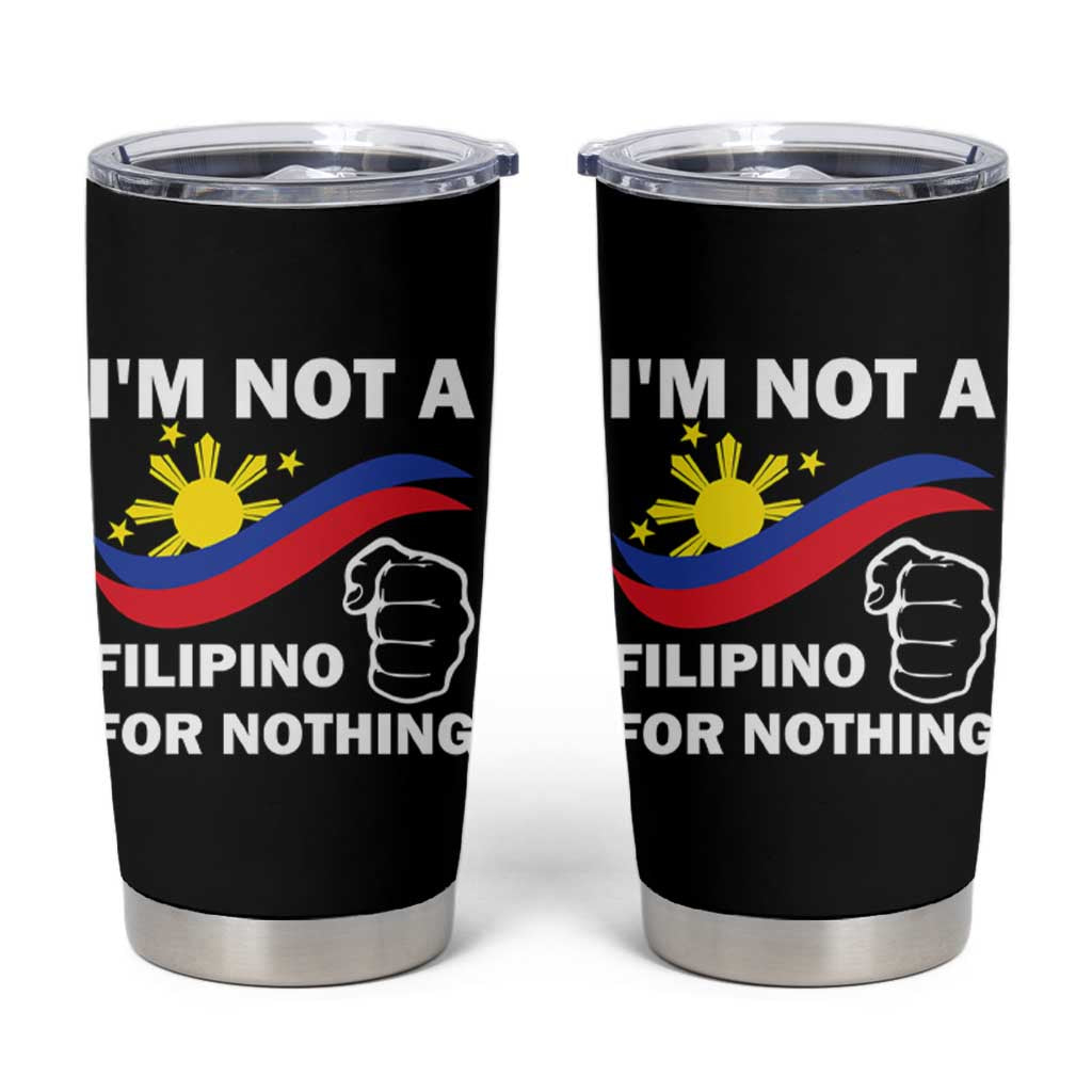 I Am Not Filipino For Nothing Tumbler Cup Supporter Philippine Flag