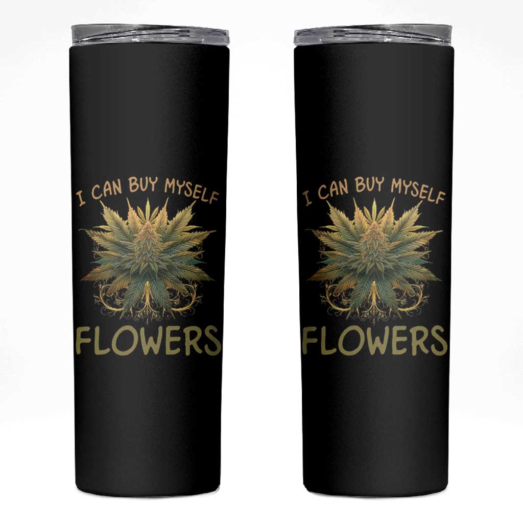 Funny Cannabis 420 Skinny Tumbler I Can Buy Myself Flowers Marijuana Smoking Weed