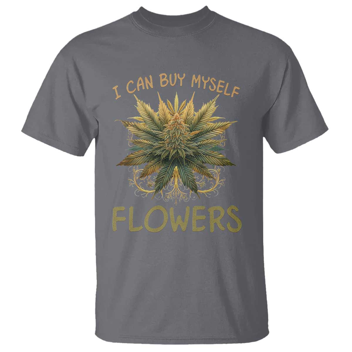 Funny Cannabis 420 T Shirt I Can Buy Myself Flowers Marijuana Smoking Weed