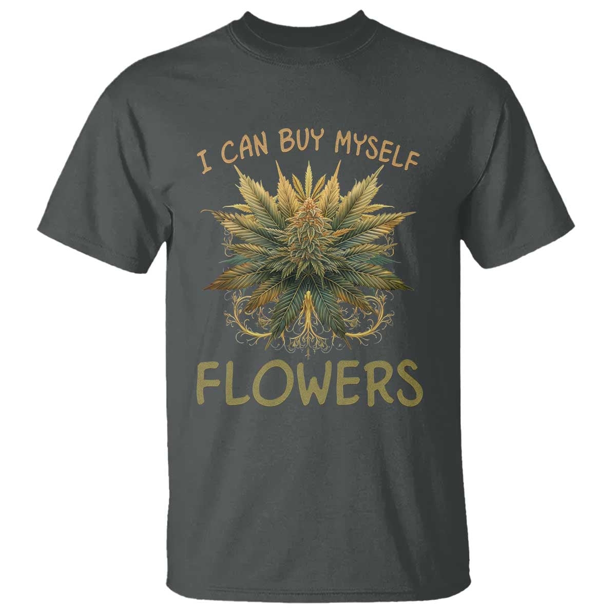 Funny Cannabis 420 T Shirt I Can Buy Myself Flowers Marijuana Smoking Weed