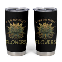 Funny Cannabis 420 Tumbler Cup I Can Buy Myself Flowers Marijuana Smoking Weed