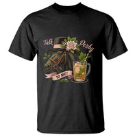Talk Derby To Me T Shirt Ky Horse Racing Mint Julep and Roses