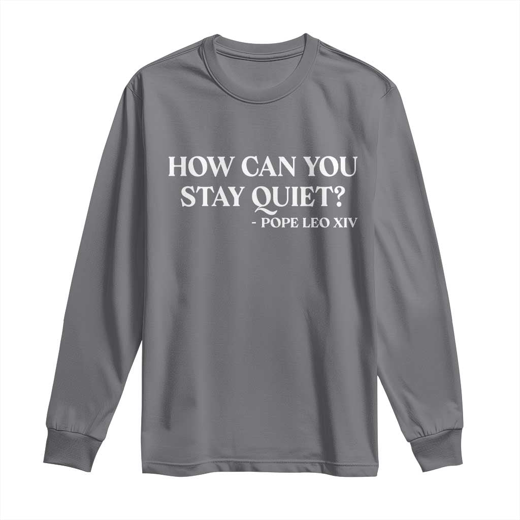 How Can You Stay Quiet Pope Leo XIV Quote Long Sleeve Shirt Inspirational Religious Courage Statement