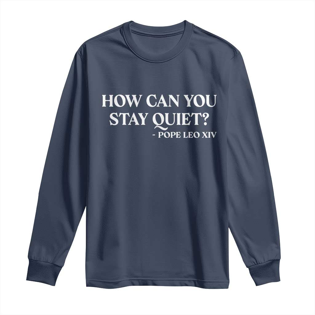 How Can You Stay Quiet Pope Leo XIV Quote Long Sleeve Shirt Inspirational Religious Courage Statement