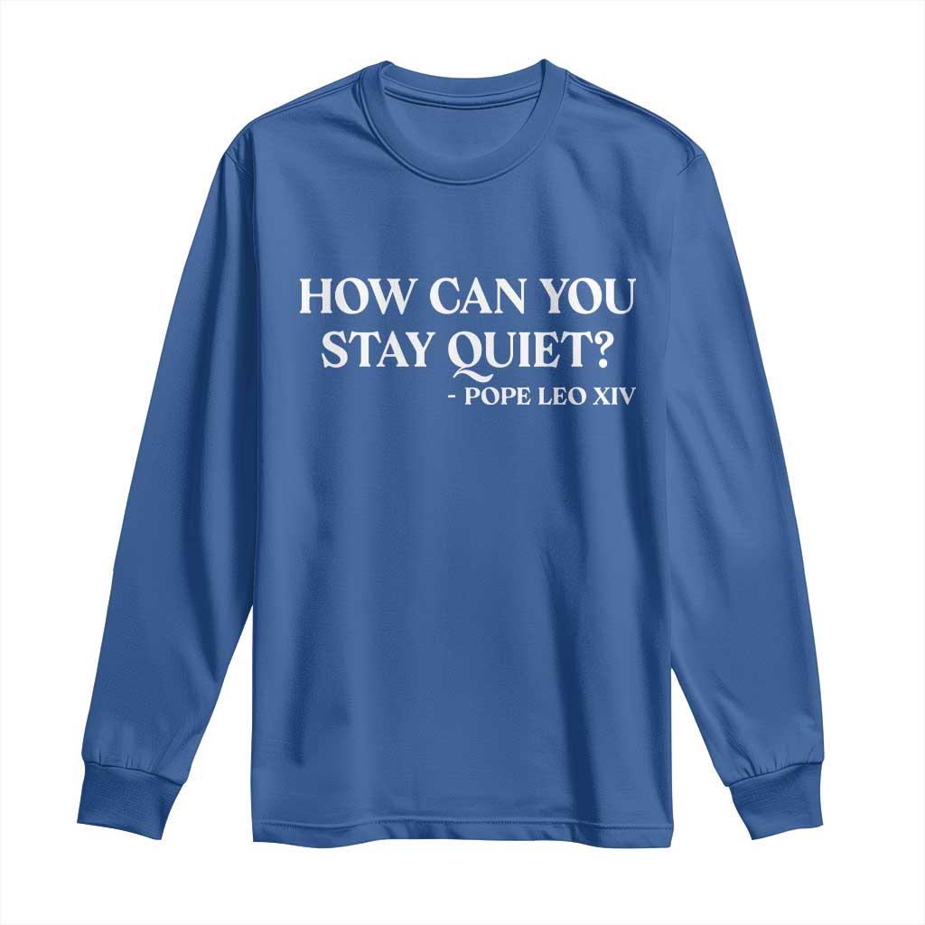 How Can You Stay Quiet Pope Leo XIV Quote Long Sleeve Shirt Inspirational Religious Courage Statement