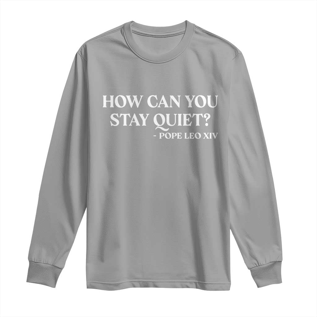 How Can You Stay Quiet Pope Leo XIV Quote Long Sleeve Shirt Inspirational Religious Courage Statement