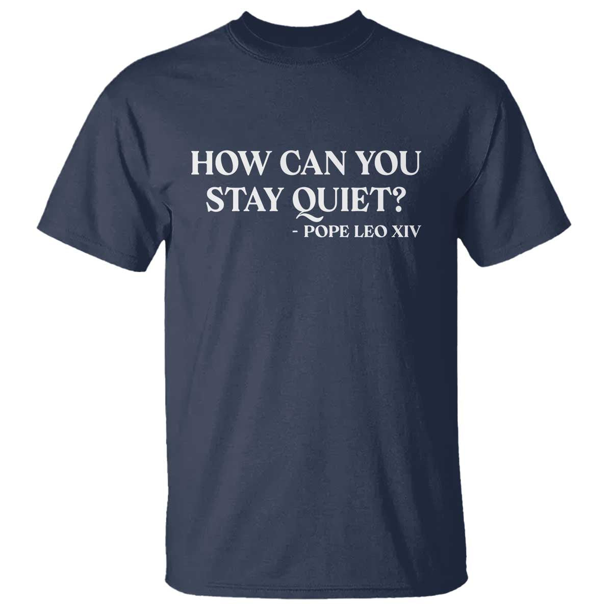 How Can You Stay Quiet Pope Leo XIV Quote T Shirt Inspirational Religious Courage Statement