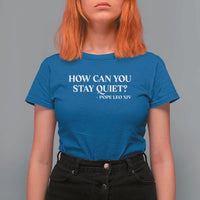 How Can You Stay Quiet Pope Leo XIV Quote T Shirt For Women Inspirational Religious Courage Statement
