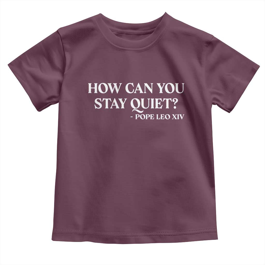 How Can You Stay Quiet Pope Leo XIV Quote Toddler T Shirt Inspirational Religious Courage Statement