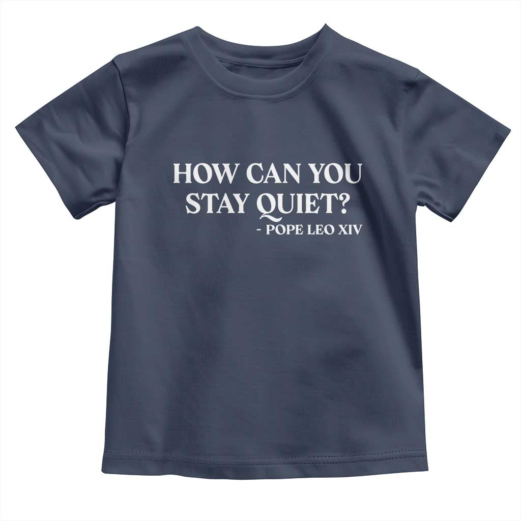How Can You Stay Quiet Pope Leo XIV Quote Toddler T Shirt Inspirational Religious Courage Statement
