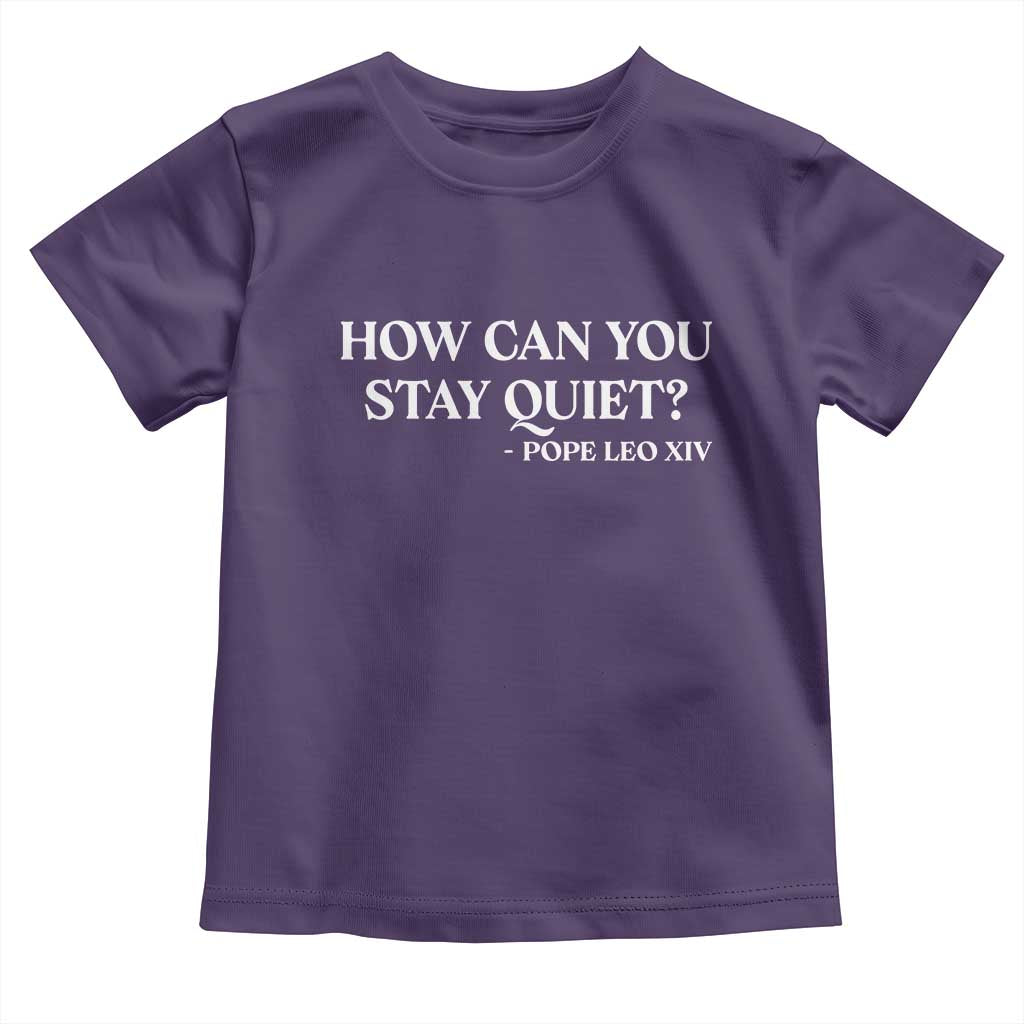 How Can You Stay Quiet Pope Leo XIV Quote Toddler T Shirt Inspirational Religious Courage Statement