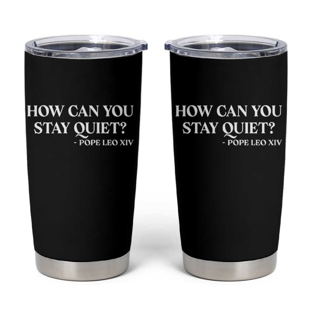 How Can You Stay Quiet Pope Leo XIV Quote Tumbler Cup Inspirational Religious Courage Statement