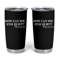 How Can You Stay Quiet Pope Leo XIV Quote Tumbler Cup Inspirational Religious Courage Statement