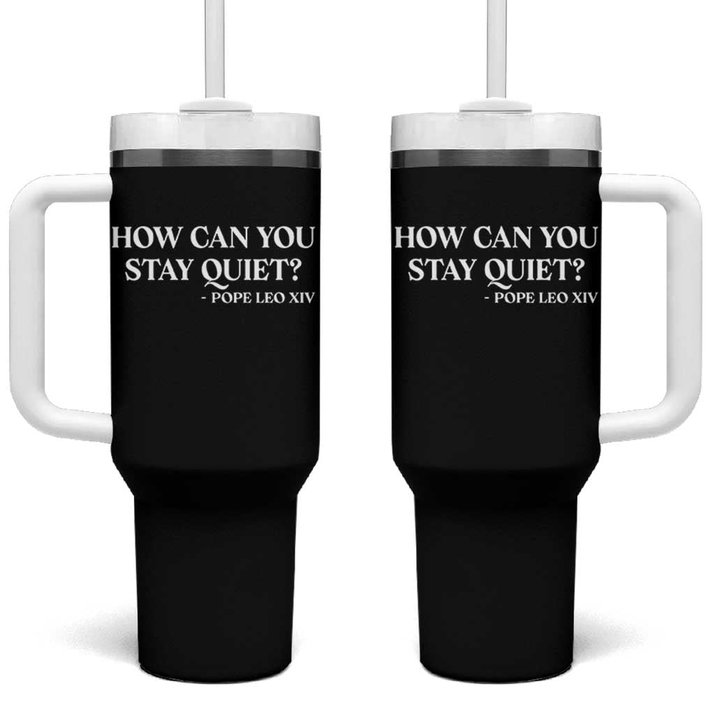 How Can You Stay Quiet Pope Leo XIV Quote Tumbler With Handle Inspirational Religious Courage Statement