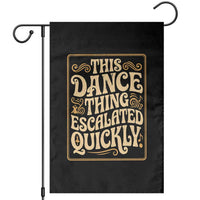 This Dance Thing Escalated Quickly Garden Flag Funny Dance Enthusiast Viral