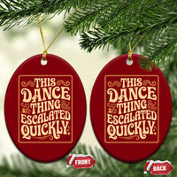 This Dance Thing Escalated Quickly Ceramic Ornament Funny Dance Enthusiast Viral
