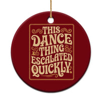 This Dance Thing Escalated Quickly Ceramic Ornament Funny Dance Enthusiast Viral