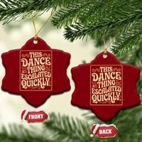 This Dance Thing Escalated Quickly Ceramic Ornament Funny Dance Enthusiast Viral