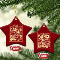 This Dance Thing Escalated Quickly Ceramic Ornament Funny Dance Enthusiast Viral