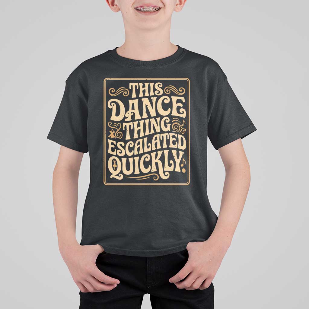 This Dance Thing Escalated Quickly T Shirt For Kid Funny Dance Enthusiast Viral