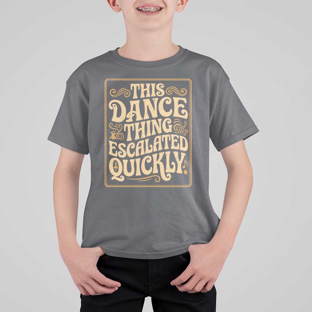 This Dance Thing Escalated Quickly T Shirt For Kid Funny Dance Enthusiast Viral
