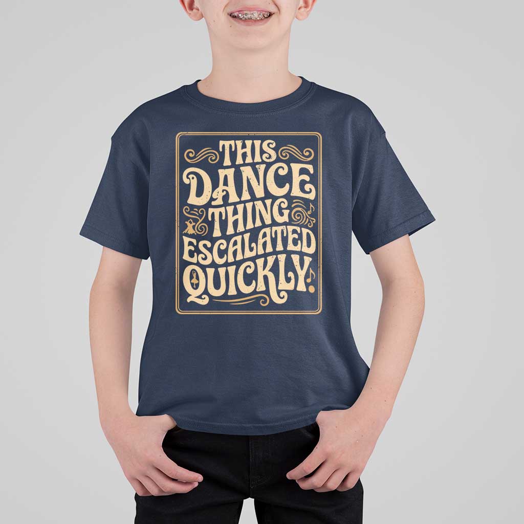 This Dance Thing Escalated Quickly T Shirt For Kid Funny Dance Enthusiast Viral