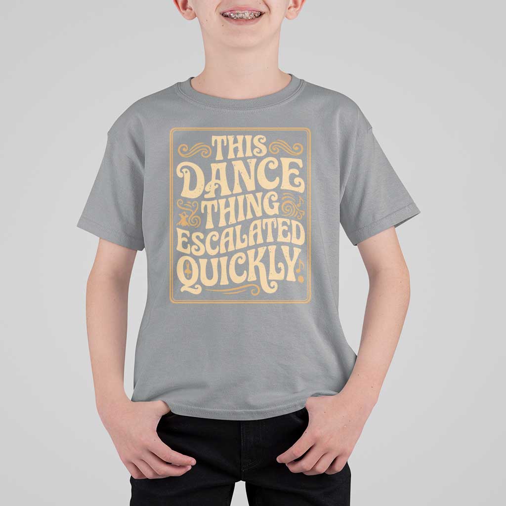 This Dance Thing Escalated Quickly T Shirt For Kid Funny Dance Enthusiast Viral