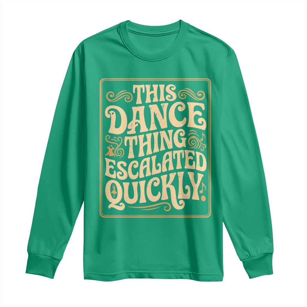 This Dance Thing Escalated Quickly Long Sleeve Shirt Funny Dance Enthusiast Viral