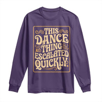 This Dance Thing Escalated Quickly Long Sleeve Shirt Funny Dance Enthusiast Viral