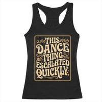 This Dance Thing Escalated Quickly Racerback Tank Top Funny Dance Enthusiast Viral