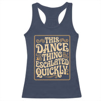 This Dance Thing Escalated Quickly Racerback Tank Top Funny Dance Enthusiast Viral