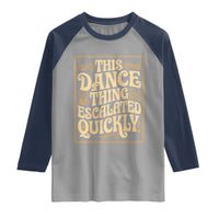 This Dance Thing Escalated Quickly Raglan Shirt Funny Dance Enthusiast Viral