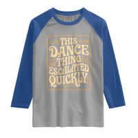 This Dance Thing Escalated Quickly Raglan Shirt Funny Dance Enthusiast Viral