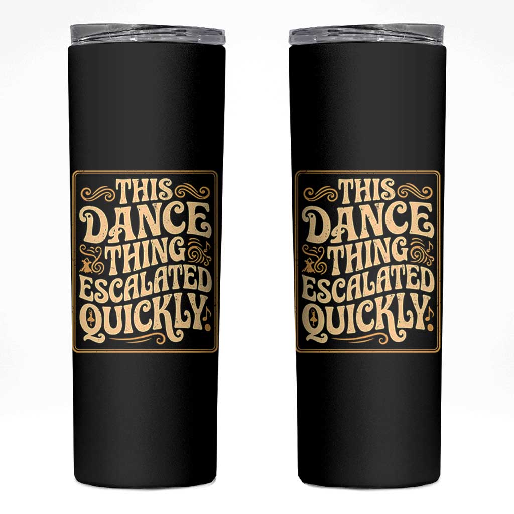 This Dance Thing Escalated Quickly Skinny Tumbler Funny Dance Enthusiast Viral