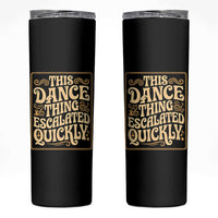 This Dance Thing Escalated Quickly Skinny Tumbler Funny Dance Enthusiast Viral