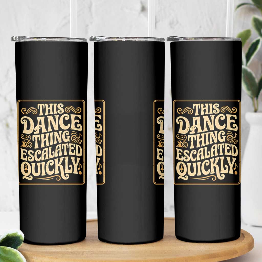 This Dance Thing Escalated Quickly Skinny Tumbler Funny Dance Enthusiast Viral