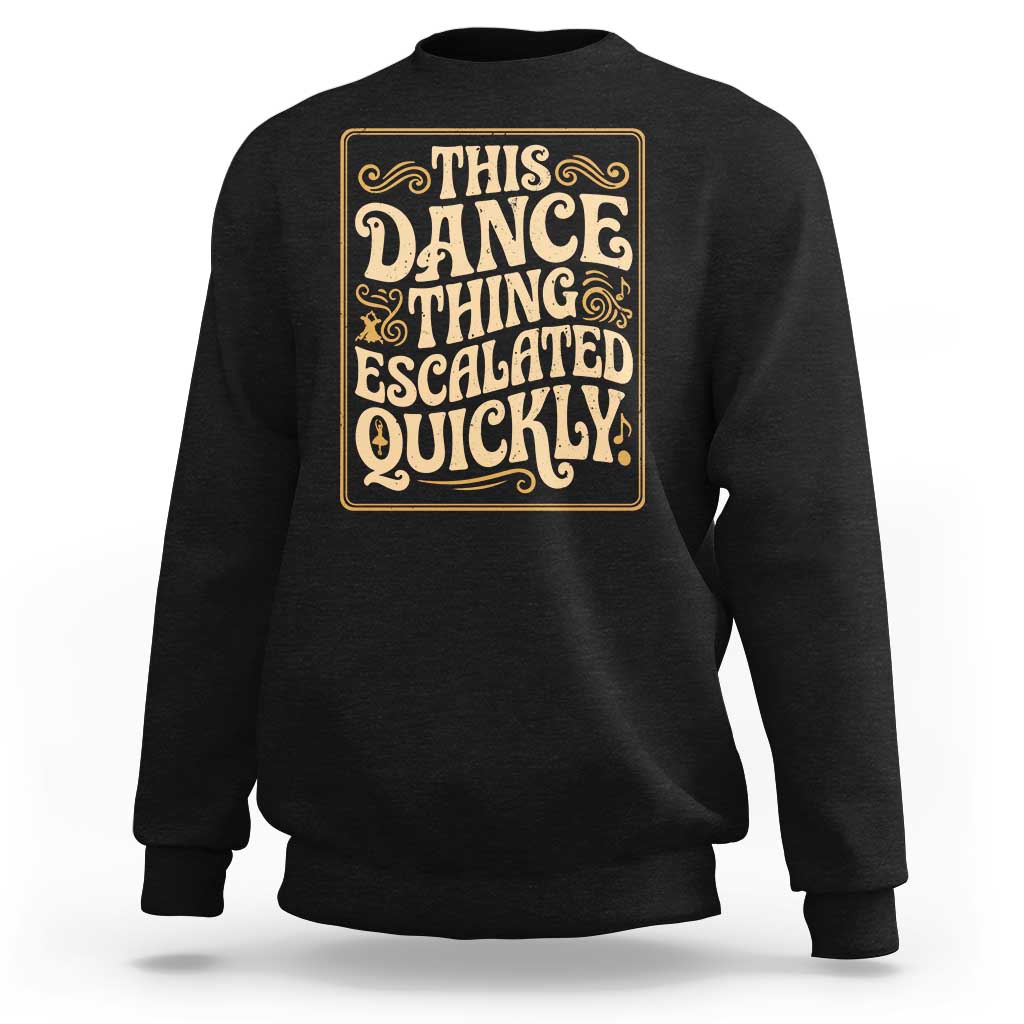This Dance Thing Escalated Quickly Sweatshirt Funny Dance Enthusiast Viral
